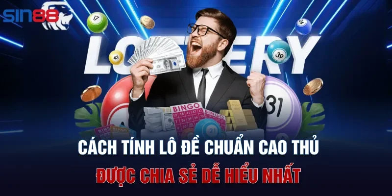 Cách tính lô đề chuẩn cao thủ được chia sẻ dễ hiểu nhất