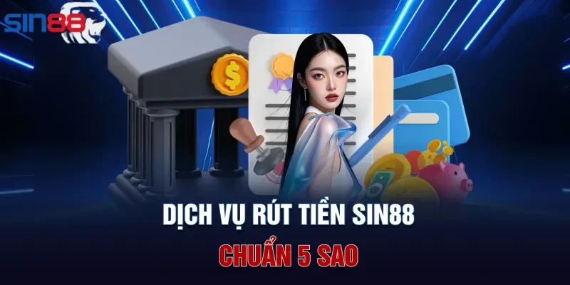 Dịch vụ rút tiền Sin88 chuẩn 5 sao