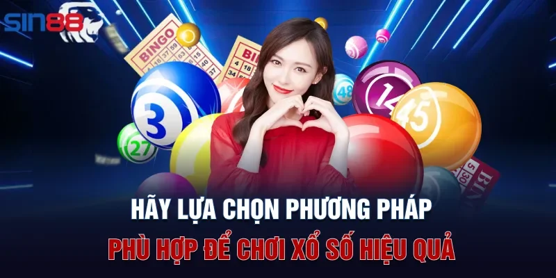 Hãy lựa chọn phương pháp phù hợp để chơi xổ số hiệu quả