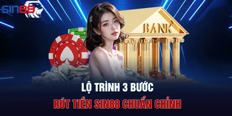 Lộ trình 3 bước rút tiền Sin88 chuẩn chỉnh