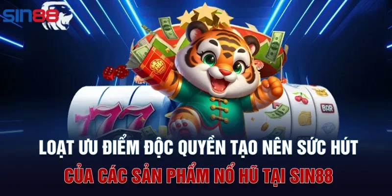 Loạt ưu điểm độc quyền tạo nên sức hút của các sản phẩm nổ hũ tại Sin88