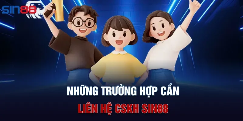 Những trường hợp cần người chơi cần hệ CSKH Sin88