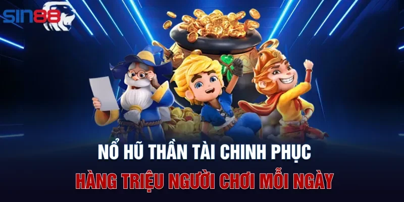 Nổ hũ Thần Tài chinh phục hàng triệu người chơi mỗi ngày