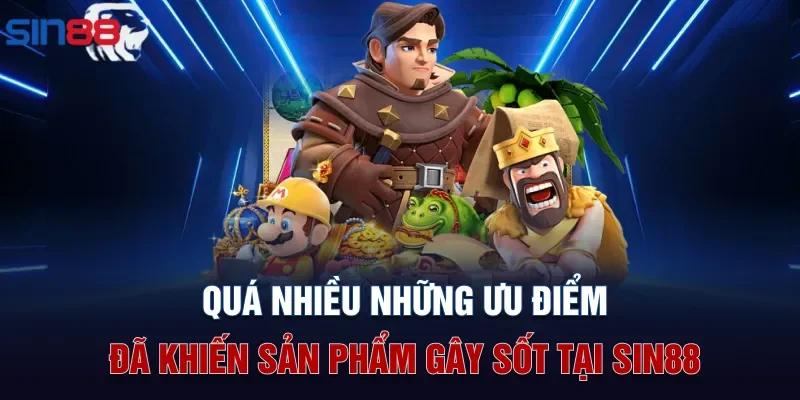 Quá nhiều những ưu điểm đã khiến sản phẩm gây sốt tại Sin88