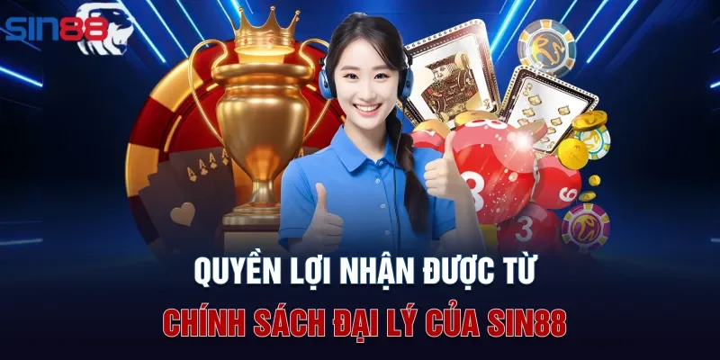 Quyền lợi nhận được từ chính sách đại lý của Sin88
