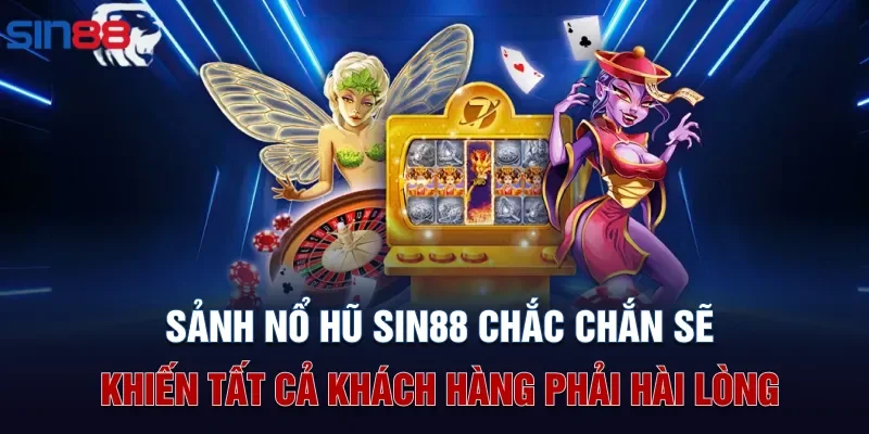 Sảnh nổ hũ Sin88 chắc chắn sẽ khiến tất cả khách hàng phải hài lòng