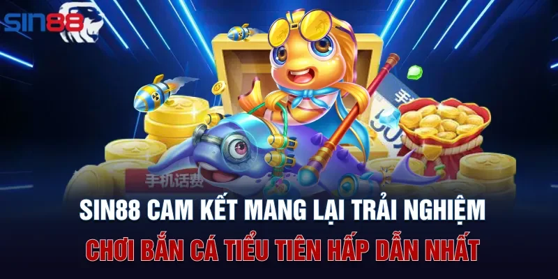 Sin88 cam kết mang lại trải nghiệm chơi bắn cá Tiểu Tiên hấp dẫn nhất