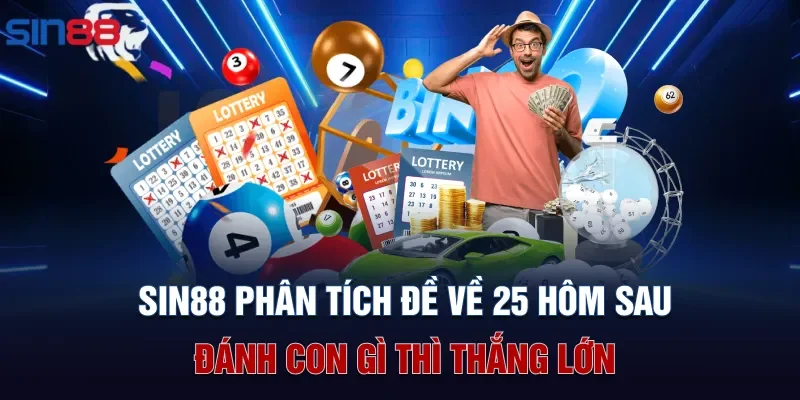 Sin88 phân tích đề về 25 hôm sau đánh con gì thì thắng lớn