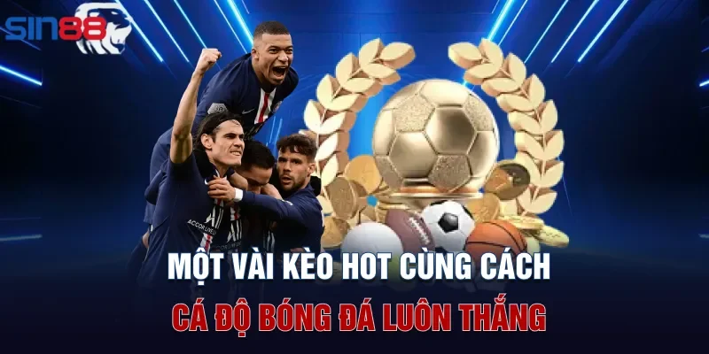 Một vài kèo hot cùng cách cá độ bóng đá luôn thắng